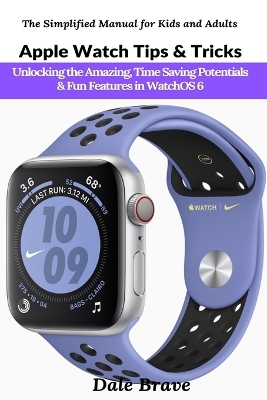 Apple Watch Tips & Tricks: Unlocking the Amazing, Time Saving Potentials & Fun Features in WatchOS 6 book