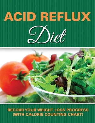 Acid Reflux Diet: Record Your Weight Loss Progress (with Calorie Counting Chart) book