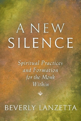 A New Silence: Spiritual Practices and Formation for the Monk Within book