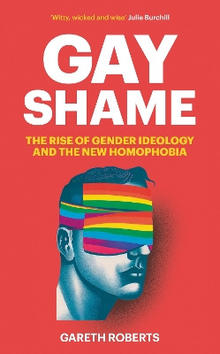 Gay Shame: The Rise of Gender Ideology and the New Homophobia by Gareth Roberts