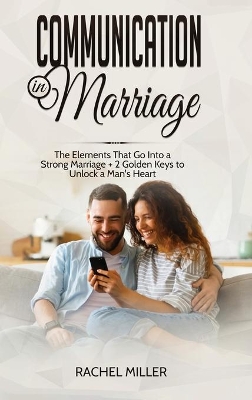 Communication in marriage: The Elements That Go Into a Strong Marriage + 2 Golden Keys to Unlock a Man's Heart book