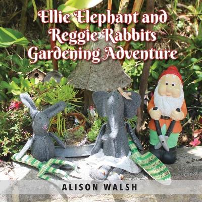Ellie Elephant and Reggie rabbits Gardening Adventure: An Early Intervention Story About Slowing Down by Alison Walsh