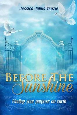 Before The Sunshine: Finding Your Purpose On Earth by Jessica Julius Veazie