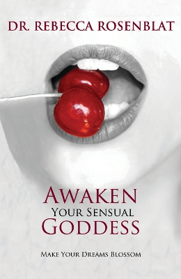 Awaken Your Sensual Goddess: Make Your Dreams Blossom by Rebecca Rosenblat
