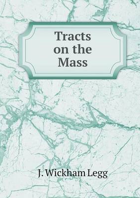 Tracts on the Mass by J Wickham Legg