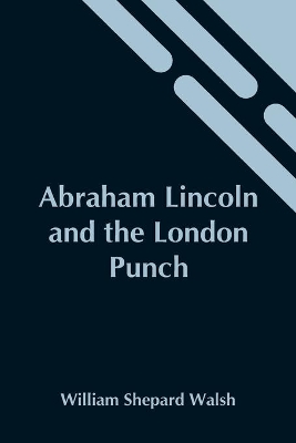 Abraham Lincoln And The London Punch; Cartoons, Comments And Poems, Published In The London Charivari, During The American Civil War (1861-1865) book