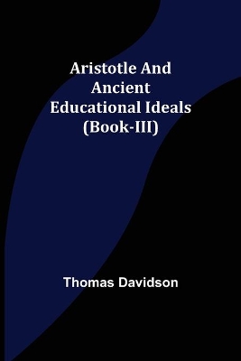 Aristotle and Ancient Educational Ideals (Book-III) book