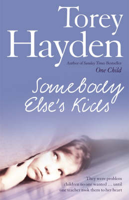 Somebody Else's Kids: They were problem children no one wanted ... until one teacher took them to her heart by Torey Hayden