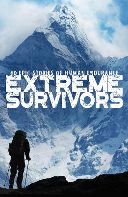 Extreme Survivors: 60 epic stories of human endurance book