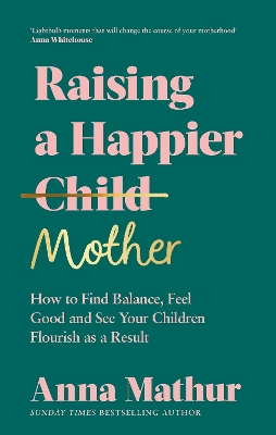 Raising A Happier Mother: How to Find Balance, Feel Good and See Your Children Flourish as a Result. book