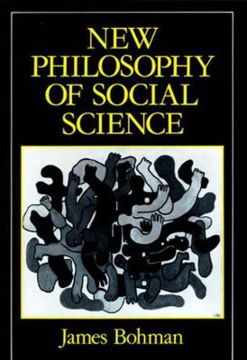 New Philosophy of Social Science by James Bohman