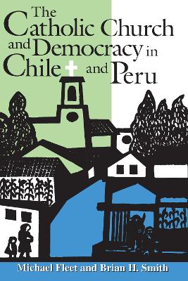 The The Catholic Church and Democracy in Chile and Peru by Michael Fleet