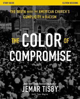 The Color of Compromise Study Guide: The Truth about the American Church's Complicity in Racism book