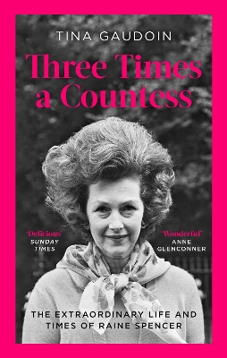 Three Times a Countess: The Extraordinary Life and Times of Raine Spencer by Tina Gaudoin