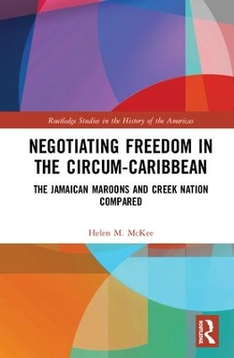 Negotiating Freedom in the Circum-Caribbean: The Jamaican Maroons and Creek Nation Compared book