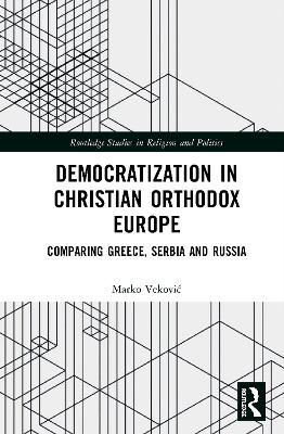 Democratization in Christian Orthodox Europe: Comparing Greece, Serbia and Russia book