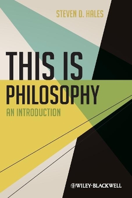 This Is Philosophy by Steven D. Hales