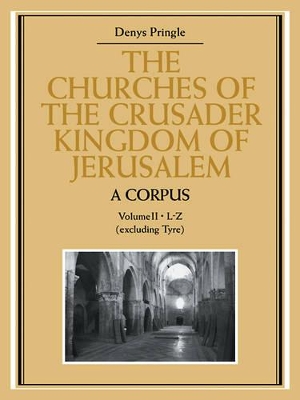 The Churches of the Crusader Kingdom of Jerusalem: A Corpus: Volume 2, L-Z (excluding Tyre) book