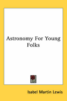 Astronomy For Young Folks by Isabel Martin Lewis