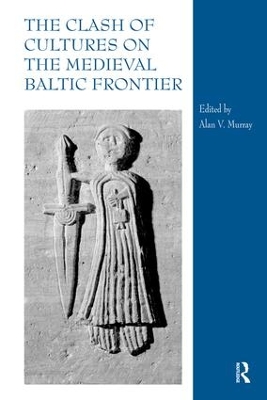 Clash of Cultures on the Medieval Baltic Frontier by Alan V. Murray