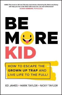 Be More Kid: How to Escape the Grown Up Trap and Live Life to the Full! book