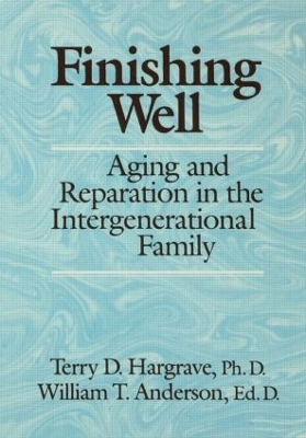 Finishing Well: Aging And Reparation In The Intergenerational Family by Terry D. Hargrave
