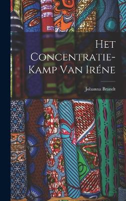 Het Concentratie-Kamp Van Iréne by Johanna Brandt