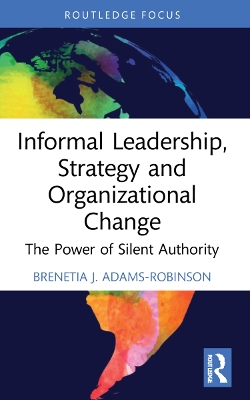 Informal Leadership, Strategy and Organizational Change: The Power of Silent Authority by Brenetia J. Adams-Robinson