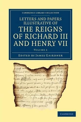 Letters and Papers Illustrative of the Reigns of Richard III and Henry VII: Volume 2 book