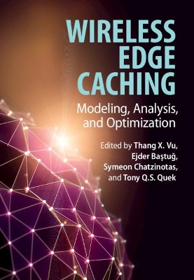 Wireless Edge Caching: Modeling, Analysis, and Optimization book