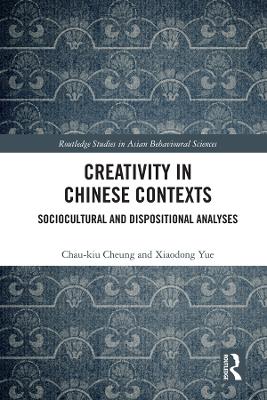 Creativity in Chinese Contexts: Sociocultural and Dispositional Analyses by Chau-kiu Cheung