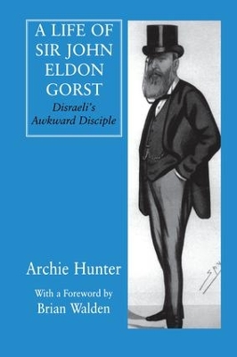 A Life of Sir John Eldon Gorst by Archie Hunter