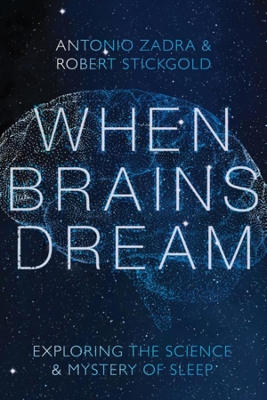 When Brains Dream: Exploring the Science and Mystery of Sleep by Antonio Zadra