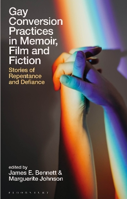 Gay Conversion Practices in Memoir, Film and Fiction: Stories of Repentance and Defiance book