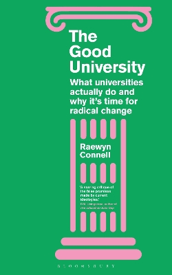 The Good University: What Universities Actually Do and Why It’s Time for Radical Change by Raewyn Connell