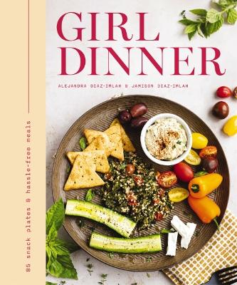 Girl Dinner: 85 Snack Plates and No-Cook Meals (Low-Maintenance Snack Plates And Bites For Every Occasion) book