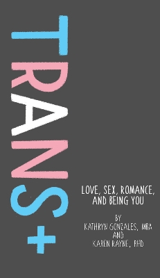 Trans+: Love, Sex, Romance, and Being You book