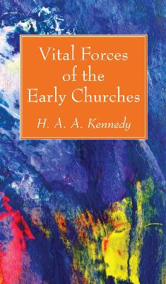 Vital Forces of the Early Churches by H A a Kennedy