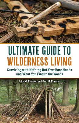 The Ultimate Guide to Wilderness Living: Surviving with Nothing But Your Bare Hands and What You Find in the Woods book