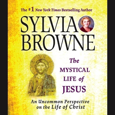 The The Mystical Life of Jesus: An Uncommon Perspective on the Life of Christ by Sylvia Browne