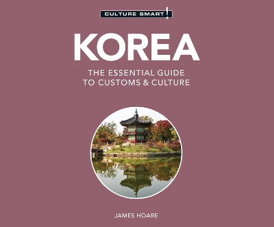 Korea - Culture Smart!: The Essential Guide to Customs & Culture by James Hoare