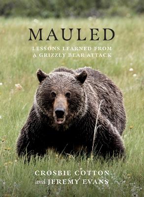 Mauled: Life's Lessons Learned from a Grizzly Bear Attack book