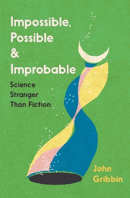 Impossible, Possible, and Improbable: Science Stranger Than Fiction by John Gribbin