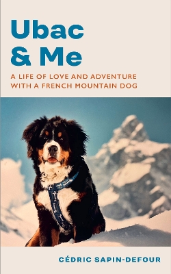 Ubac and Me: A Life of Love and Adventure With a French Mountain Dog book