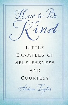 How to Be Kind: Little Examples of Selflessness and Courtesy book