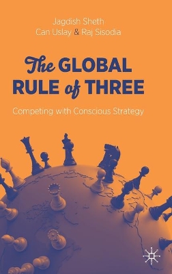 The The Global Rule of Three: Competing with Conscious Strategy by Jagdish Sheth