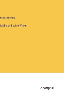 Göthe und seine Werke by Karl Rosenkranz