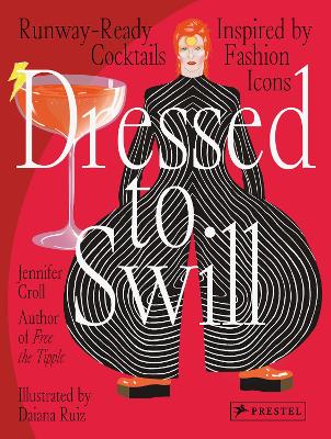 Dressed to Swill: Runway-Ready Cocktails Inspired by Fashion Icons book