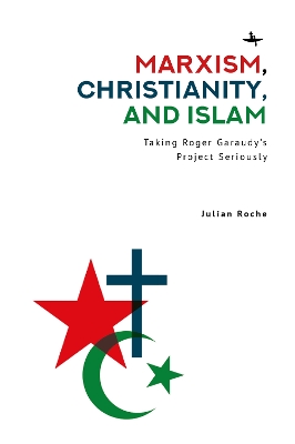 Marxism, Christianity, and Islam: Taking Roger Garaudy's Project Seriously book