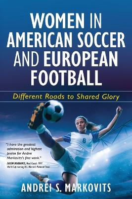 Women in American Soccer and European Football: Different Roads to Shared Glory book